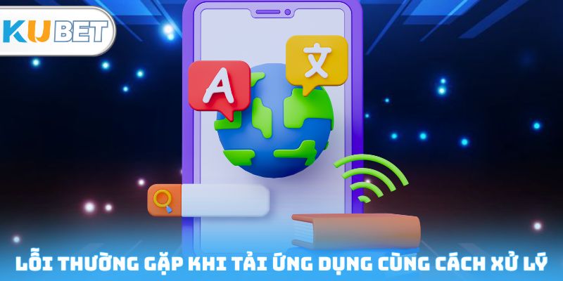 Lỗi thường gặp khi tải ứng dụng cùng cách xử lý