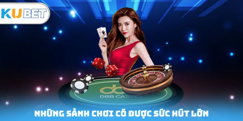 Những sảnh chơi có được sức hút lớn